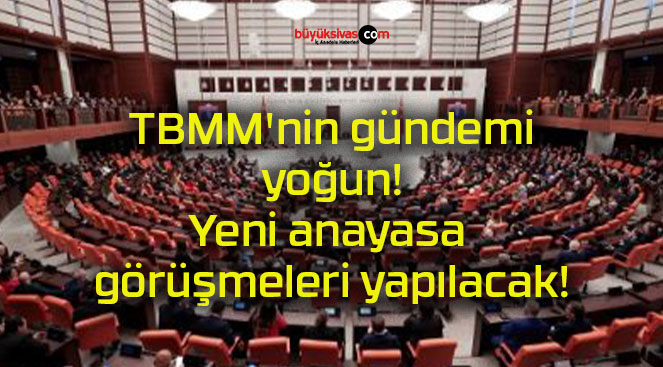 TBMM’nin gündemi yoğun! Yeni anayasa görüşmeleri yapılacak!