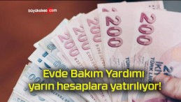 Evde Bakım Yardımı yarın hesaplara yatırılıyor!