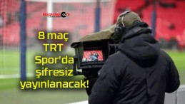 8 maç TRT Spor’da şifresiz yayınlanacak!