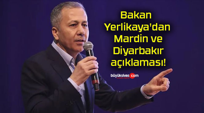 Bakan Yerlikaya’dan Mardin ve Diyarbakır açıklaması!
