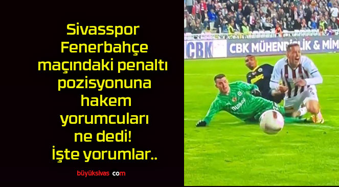 Sivasspor – Fenerbahçe maçındaki penaltı pozisyonuna hakem yorumcuları ne dedi! İşte yorumlar..