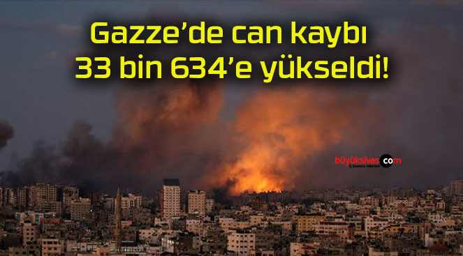 Gazze’de can kaybı 33 bin 634’e yükseldi!