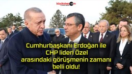 Cumhurbaşkanı Erdoğan ile CHP lideri Özel arasındaki görüşmenin zamanı belli oldu!