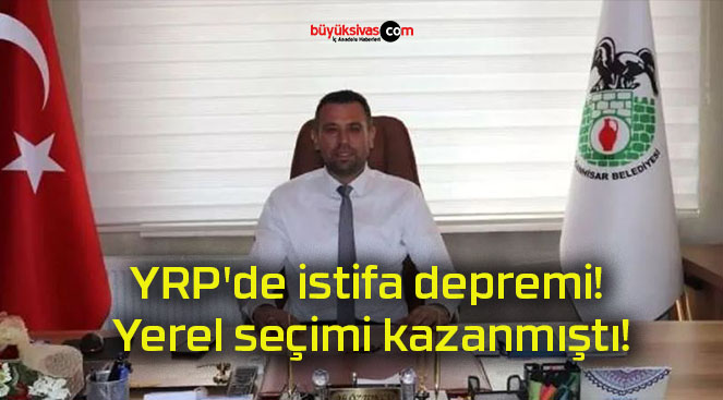 YRP’de istifa depremi! Yerel seçimi kazanmıştı!