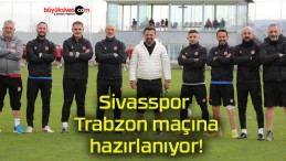 Sivasspor Trabzon maçına hazırlanıyor!