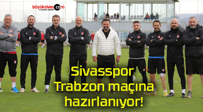 Sivasspor Trabzon maçına hazırlanıyor!