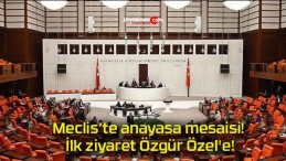 Meclis’te anayasa mesaisi! İlk ziyaret Özgür Özel’e!