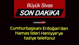 Cumhurbaşkanı Erdoğan’dan Hamas lideri Heniyye’ye taziye telefonu!