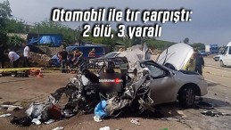 Otomobil ile tır çarpıştı: 2 ölü, 3 yaralı