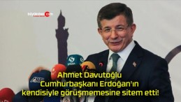 Ahmet Davutoğlu Cumhurbaşkanı Erdoğan’ın kendisiyle görüşmemesine sitem etti!