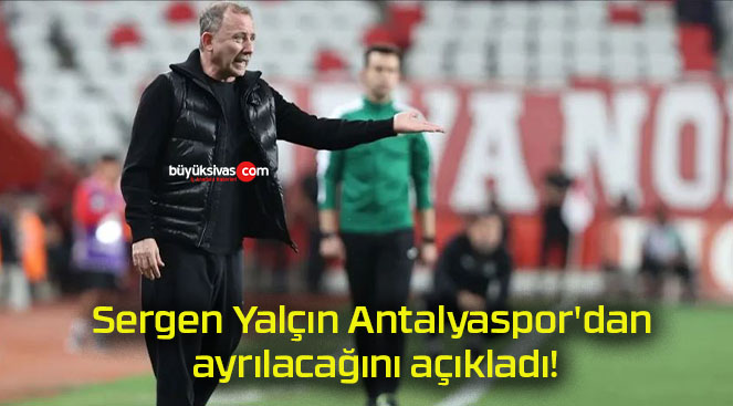 Sergen Yalçın Antalyaspor’dan ayrılacağını açıkladı!