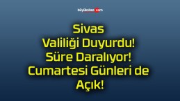 Sivas Valiliği Duyurdu! Süre Daralıyor! Cumartesi Günleri de Açık!