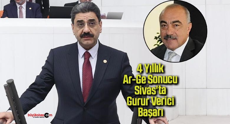 4 Yıllık Ar-Ge Sonucu Sivas’ta Gurur Verici Başarı