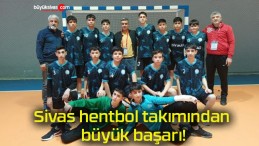 Sivas hentbol takımından büyük başarı!