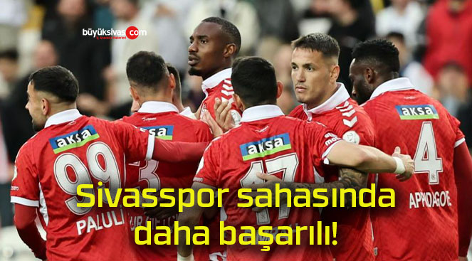 Sivasspor sahasında daha başarılı!