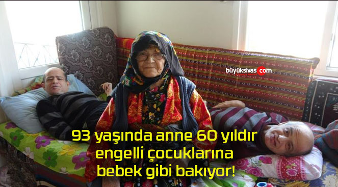 93 yaşında anne 60 yıldır engelli çocuklarına bebek gibi bakıyor!