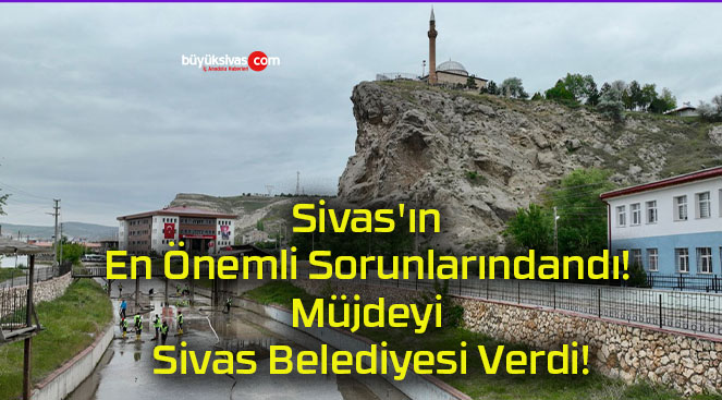 Sivas’ın En Önemli Sorunlarındandı! Müjdeyi Sivas Belediyesi Verdi!