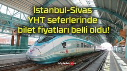 İstanbul-Sivas YHT seferlerinde bilet fiyatları belli oldu!