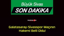Galatasaray-Sivasspor Maçının Hakemi Belli Oldu!