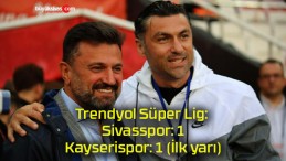 Trendyol Süper Lig: Sivasspor: 1 – Kayserispor: 1 (İlk yarı)