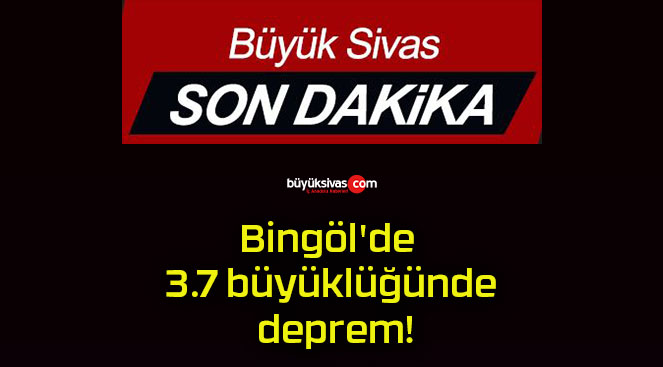 Bingöl’de 3.7 büyüklüğünde deprem!