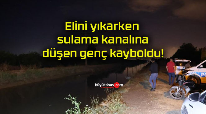 Elini yıkarken sulama kanalına düşen genç kayboldu!