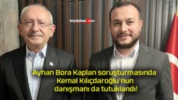 Ayhan Bora Kaplan soruşturmasında Kemal Kılıçdaroğlu’nun danışmanı da tutuklandı!