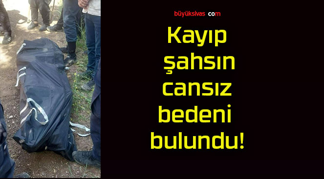 Kayıp şahsın cansız bedeni bulundu!