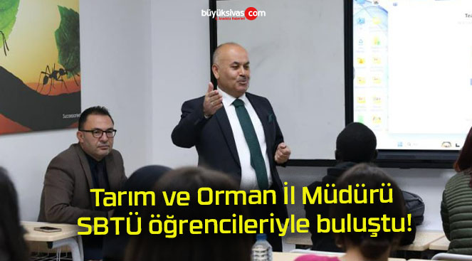 Tarım ve Orman İl Müdürü SBTÜ öğrencileriyle buluştu!