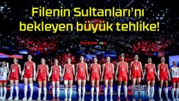 Filenin Sultanları’nı bekleyen büyük tehlike!