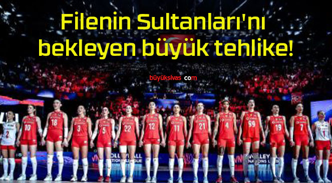 Filenin Sultanları’nı bekleyen büyük tehlike!