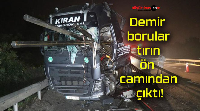 Demir borular tırın ön camından çıktı!