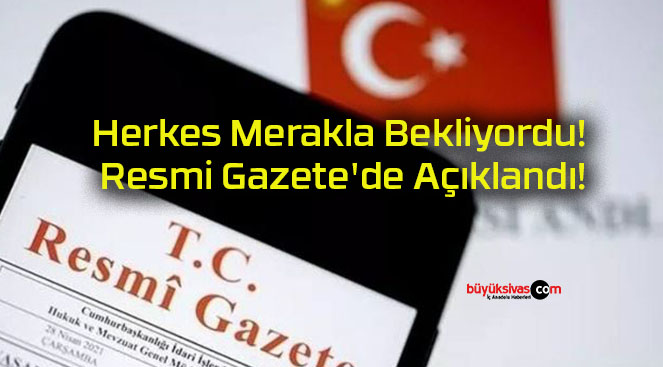 Herkes Merakla Bekliyordu! Resmi Gazete’de Açıklandı!