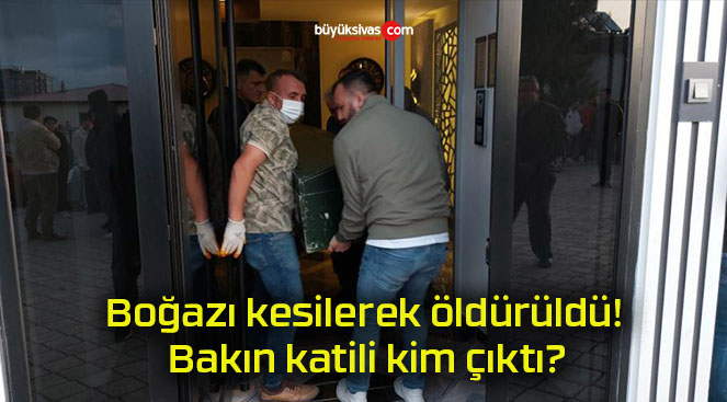 Boğazı kesilerek öldürüldü! Bakın katili kim çıktı?