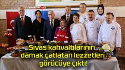 Sivas kahvaltılarının damak çatlatan lezzetleri görücüye çıktı!