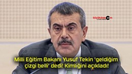 Milli Eğitim Bakanı Yusuf Tekin ‘geldiğim çizgi belli’ dedi! Kimliğini açıkladı!