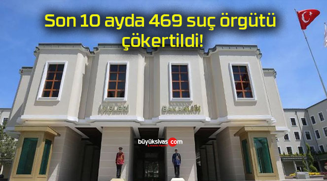 Son 10 ayda 469 suç örgütü çökertildi!