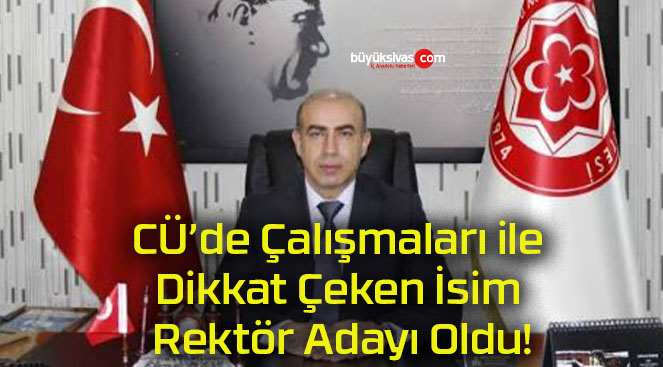 CÜ’de Çalışmaları ile Dikkat Çeken İsim Rektör Adayı Oldu!