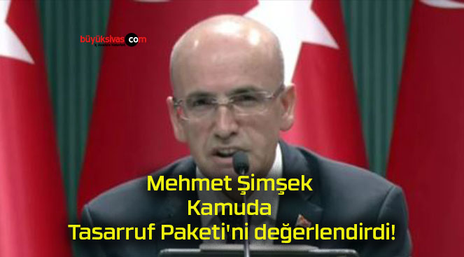 Mehmet Şimşek Kamuda Tasarruf Paketi’ni değerlendirdi!