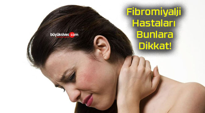 Fibromiyalji Hastaları Bunlara Dikkat!