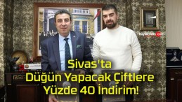 Sivas’ta Düğün Yapacak Çiftlere Yüzde 40 İndirim!