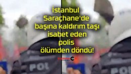 İstanbul Saraçhane’de başına kaldırım taşı isabet eden polis ölümden döndü!