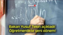 Bakan Yusuf Tekin açıkladı! Öğretmenlikte yeni dönem!