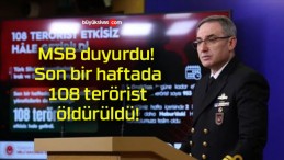 MSB duyurdu! Son bir haftada 108 terörist öldürüldü!