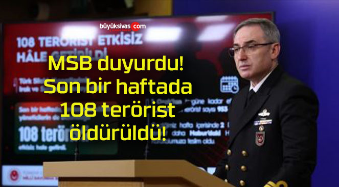 MSB duyurdu! Son bir haftada 108 terörist öldürüldü!