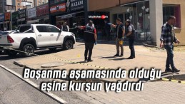 Boşanma aşamasında olduğu eşine kurşun yağdırdı