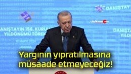 Yargının yıpratılmasına müsaade etmeyeceğiz!