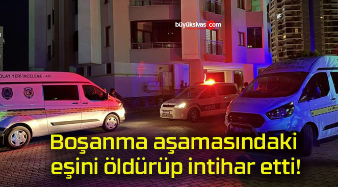 Boşanma aşamasındaki eşini öldürüp intihar etti!