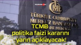 TCMB politika faizi kararını yarın açıklayacak!