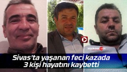 Sivas’ta yaşanan feci kazada 3 kişi hayatını kaybetti